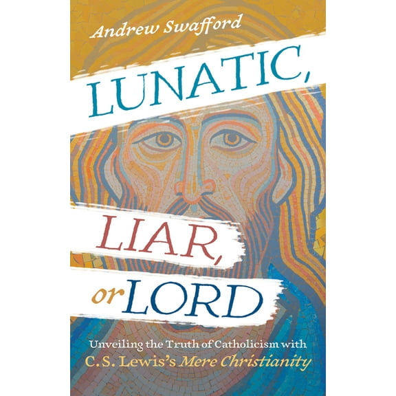 Lunatic, Liar, or Lord: Unveiling the Truth of Catholicism with C. S. Lewis's Mere Christianity, (Paperback)