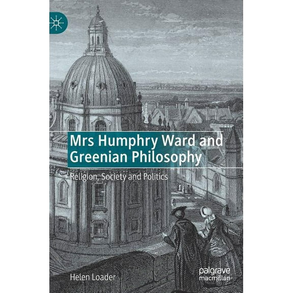 Mrs Humphry Ward and Greenian Philosophy: Religion, Society and Politics, (Hardcover)