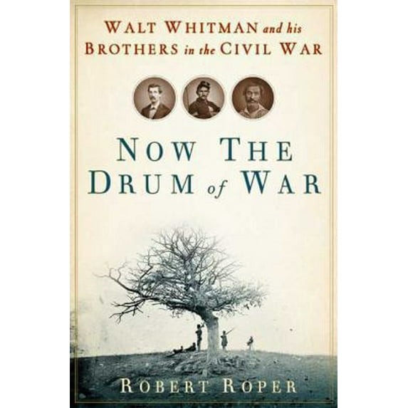 Pre-Owned Now the Drum of War: Walt Whitman and His Brothers in the Civil War (Hardcover) 0802715532 9780802715531