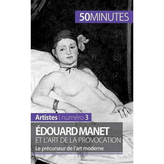 Édouard Manet et l'art de la provocation: Le précurseur de l'art moderne, (Paperback)