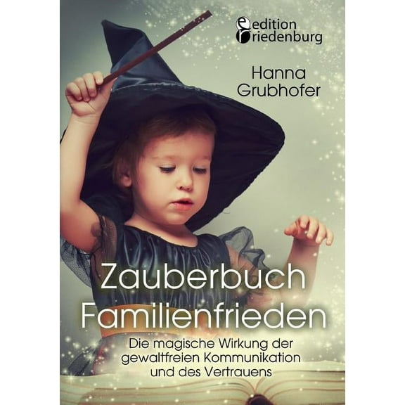 Zauberbuch Familienfrieden - Die magische Wirkung der gewaltfreien Kommunikation und des Vertrauens (Paperback)