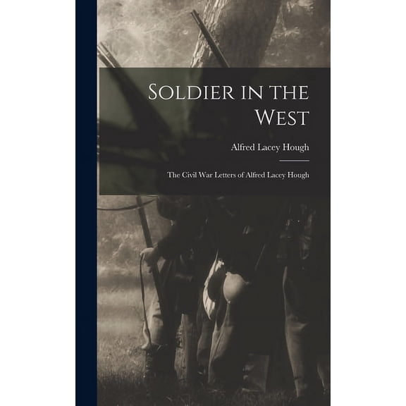 Soldier in the West; the Civil War Letters of Alfred Lacey Hough, (Hardcover)