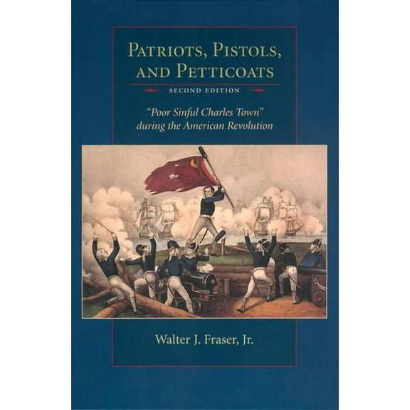 Patriots, Pistols and Petticoats: Poor Sinful Charles' Town During the American Revolution, Second Edition, (Paperback)