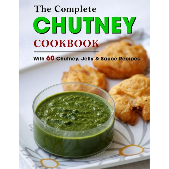 The Complete Chutney Cookbook: With 60 Chutney, Jelly & Sauce Recipes (Paperback) by Jammie Lakin