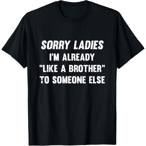 Sorry Ladies I'm Already Like A Brother Someone Else T-Shirt