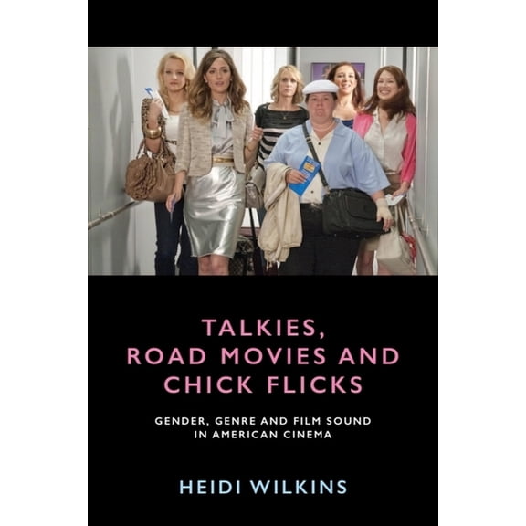 Talkies, Road Movies and Chick Flicks: Gender, Genre and Film Sound in American Cinema, (Hardcover)