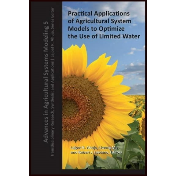 Advances in Agricultural Systems Modelin Practical Applications of Agricultural System Models to Optimize the Use of Limited Water, Book 10, (Hardcover)