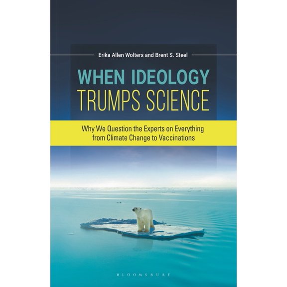When Ideology Trumps Science: Why We Question the Experts on Everything from Climate Change to Vaccinations, (Paperback)
