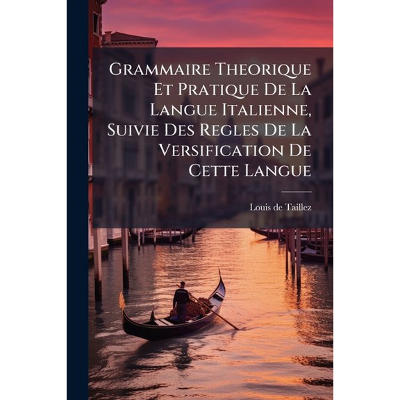 Grammaire Theorique Et Pratique De La Langue Italienne, Suivie Des Regles De La Versification De Cette Langue (Paperback)