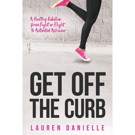 Pre-Owned Get Off The Curb: A Healthy Rebellion from Fight or Flight to Activated Achiever (Paperback) 1732902283 9781732902282