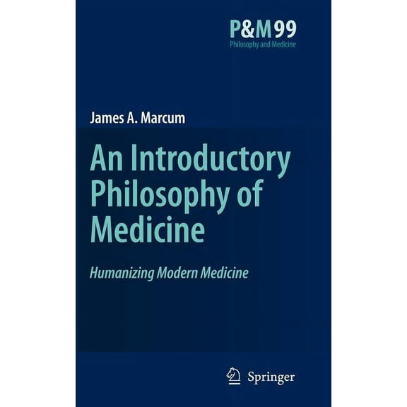 Philosophy and Medicine An Introductory Philosophy of Medicine: Humanizing Modern Medicine, Book 99, (Hardcover)