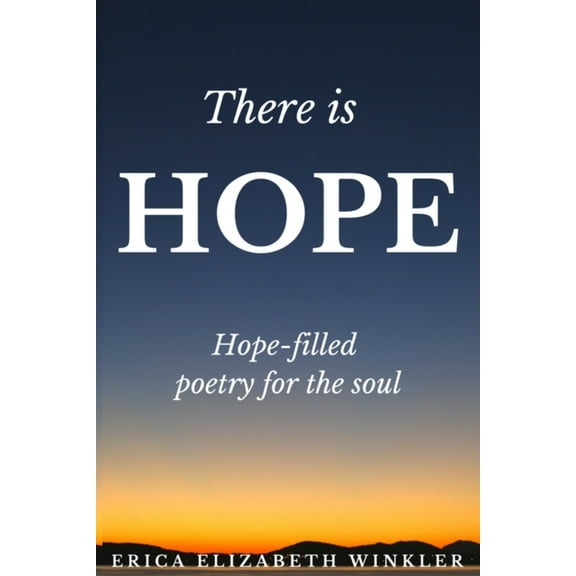 There Is Hope: Hope-Filled Poetry For The Soul (Paperback)