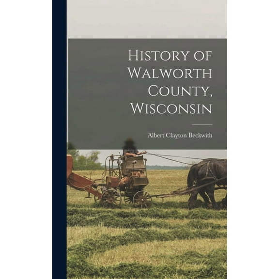 History of Walworth County, Wisconsin (Hardcover)