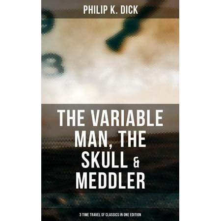 The Variable Man, The Skull & Meddler - 3 Time Travel SF Classics in One Edition -