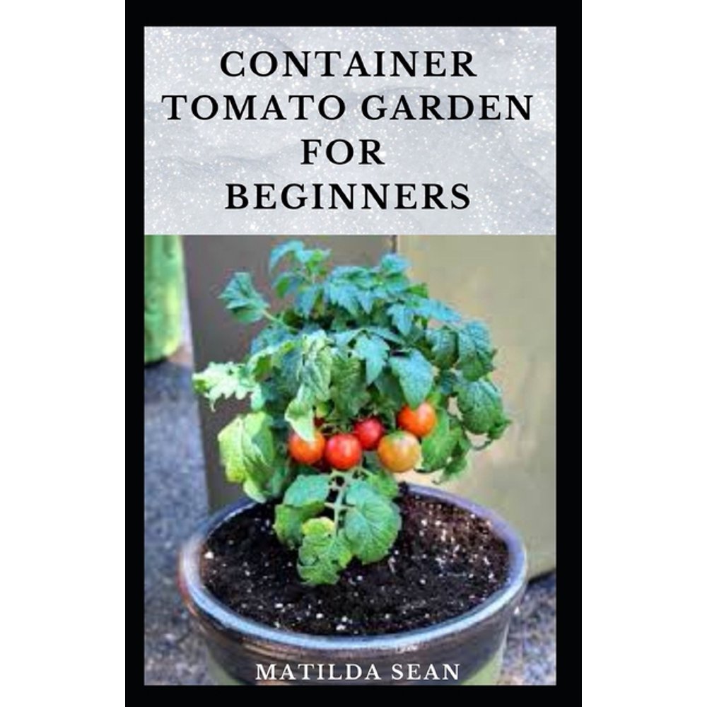 Container Tomato Garden for Beginners: Simple guides on how to plants