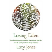 Losing Eden: Our Fundamental Need for the Natural World and Its Ability to Heal Body and Soul (Hardcover)