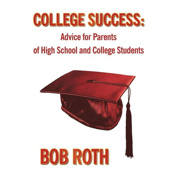 College Success : Advice for Parents of High School and College Students