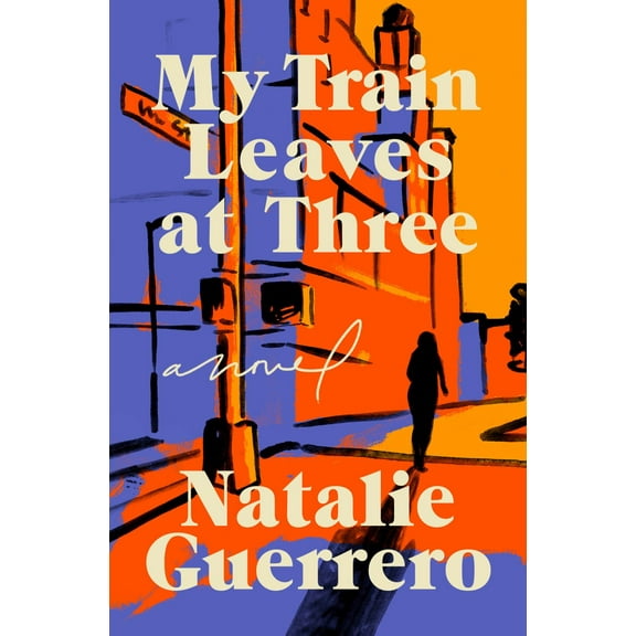 Natalie Guerrero: My Train Leaves at Three: A Novel (Hardcover)