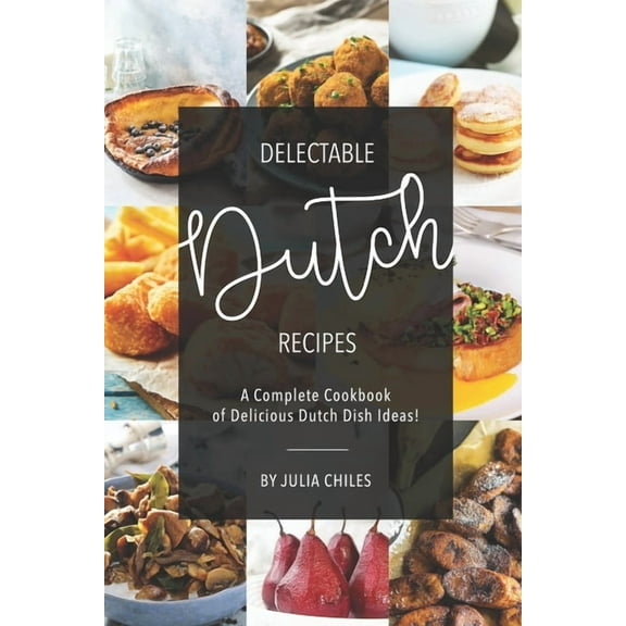 Delectable Dutch Recipes : A Complete Cookbook of Delicious Dutch Dish Ideas! (Paperback)