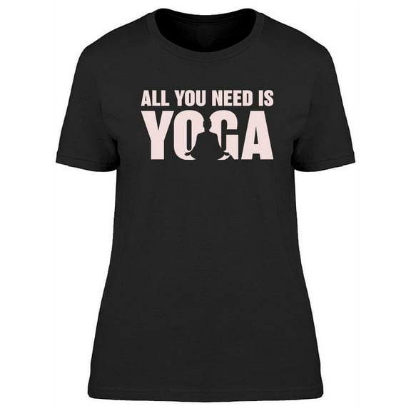 All You Need Yoga Slogan T-Shirt Women -Image by Shutterstock, Female XX-Large