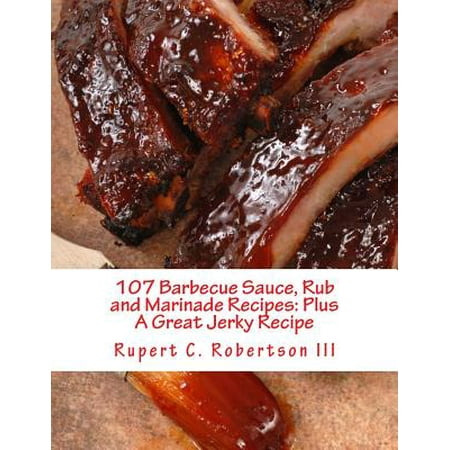 107 Barbecue Sauce, Rub and Marinade Recipes : Plus a Great Jerky (Best Deer Jerky Marinade Recipe)