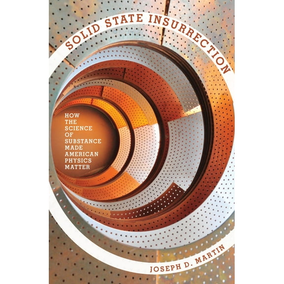 Solid State Insurrection : How the Science of Substance Made American Physics Matter (Paperback)
