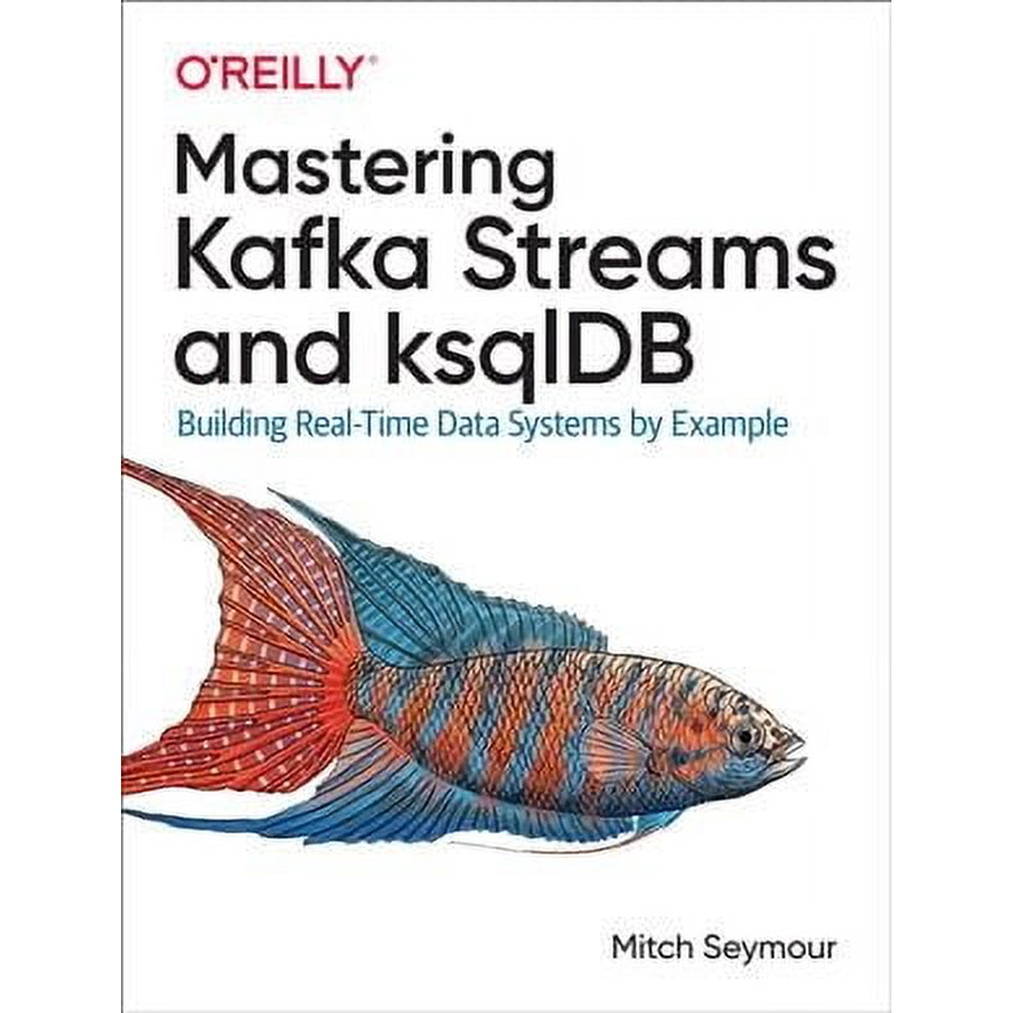 Mastering Kafka Streams and Ksqldb: Building Real-Time Data Systems by Example (Paperback)