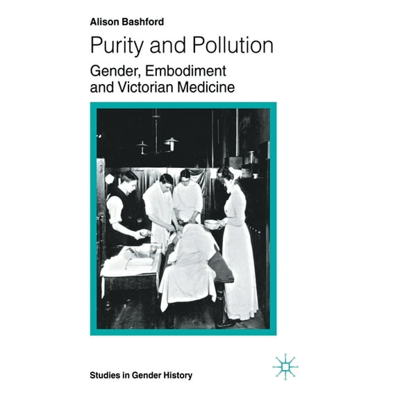 Studies in Gender History Purity and Pollution: Gender, Embodiment and Victorian Medicine, (Hardcover)