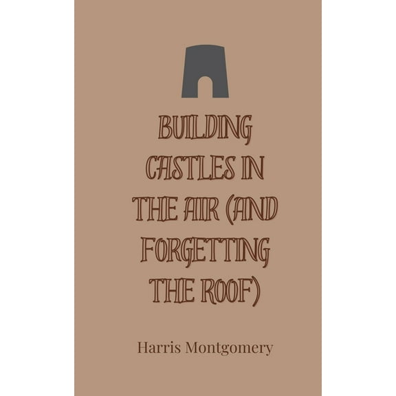 Building Castles in the Air (And Forgetting the Roof), (Paperback)