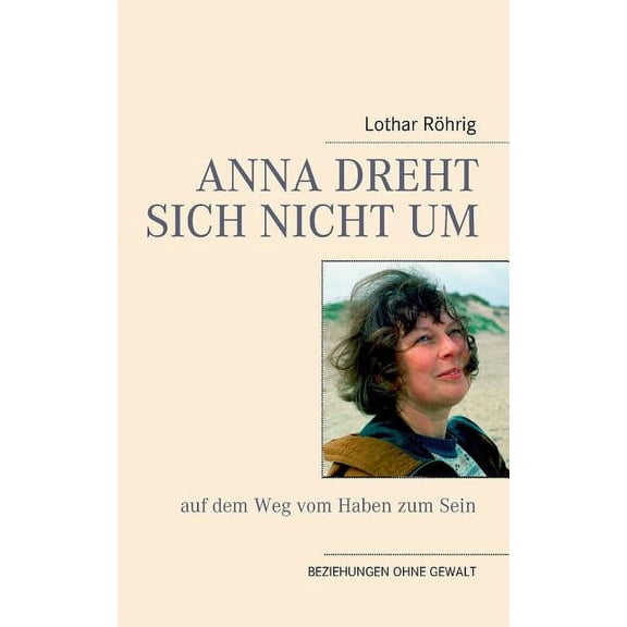 Anna dreht sich nicht um (auf dem Weg vom Haben zum Sein): Beziehungen ohne Gewalt, (Paperback)