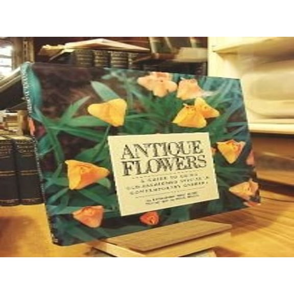 Pre-Owned Antique Flowers: A Guide to Using Old-Fashioned Species in Contemporary Gardens (Hardcover) 0394573390 9780394573397