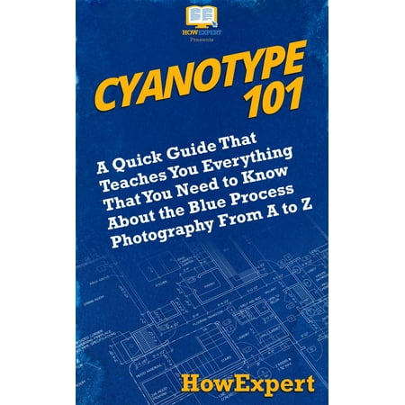 Cyanotype Kit - Cyanotype 101: A Quick Guide That Teaches You Everything That You Need to Know About the Blue Photography Process From A to Z - eBook