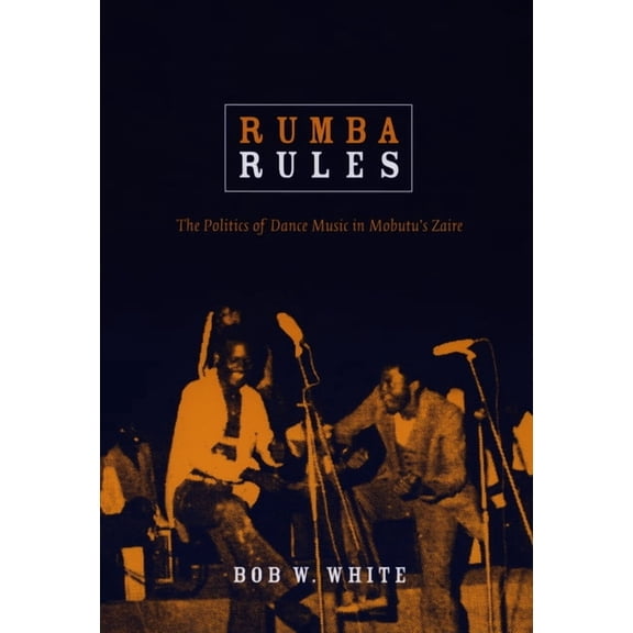 Rumba Rules: The Politics of Dance Music in Mobutu's Zaire, (Hardcover)