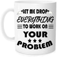 thumbnail image 4 of Funny coffee mug-Let Me Drop Everything And Work On Your Problem,Funny Inspirational and sarcasm gifts For Men Women Boss， Novelty Cup For Office Party Employee Boss Coworkers, 4 of 5