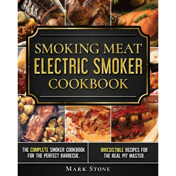 Smoking Meat: Electric Smoker Cookbook: The Complete Smoker Cookbook for the Perfect Barbecue. Irresistible Recipes for , (Paperback)