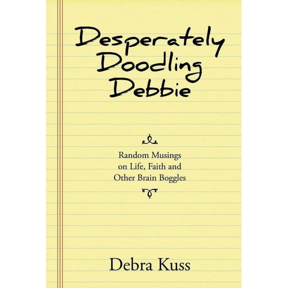 Desperately Doodling Debbie: Random Musings on Life, Faith and Other Brain Boggles (Hardcover)