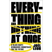 Everything and Nothing at Once : A Black Man's Reimagined Soundtrack for the Future (Hardcover)
