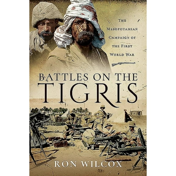 Battles on the Tigris: The Mesopotamian Campaign of the First World War (Paperback)