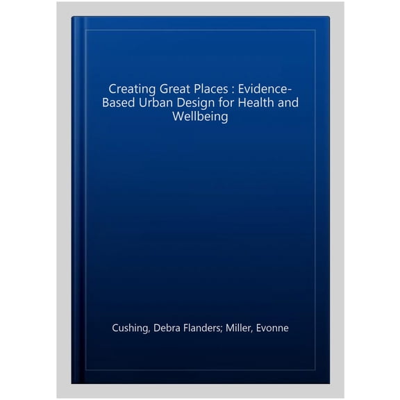 Pre-Owned Creating Great Places: Evidence-based Urban Design for Health and Wellbeing, (Hardcover)