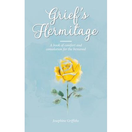 Grief S Hermitage A Book Of Comfort And Consolation For The