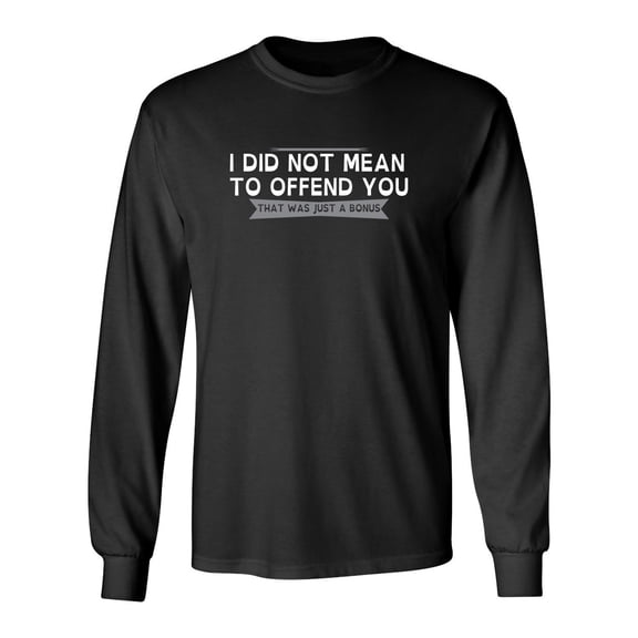 I Did Not Mean To Offend You, That Was Just A Bonus Sarcastic Novelty Gift Idea Adult Humor Funny Men's Long Sleeve Shirts
