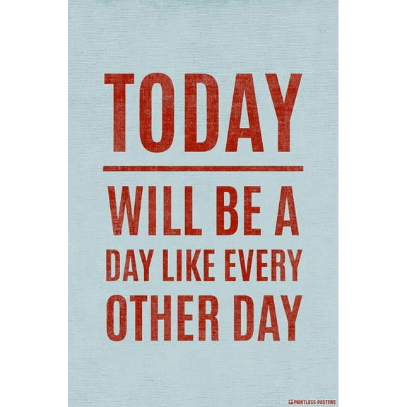 Today Will Be A Day Like Every Other Day Demotivational Poster Print