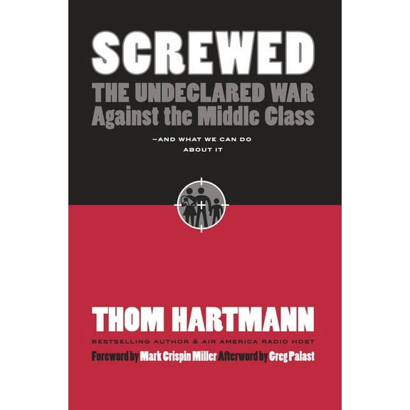 Screwed : The Undeclared War Against the Middle Class . . . And What We Can Do About It