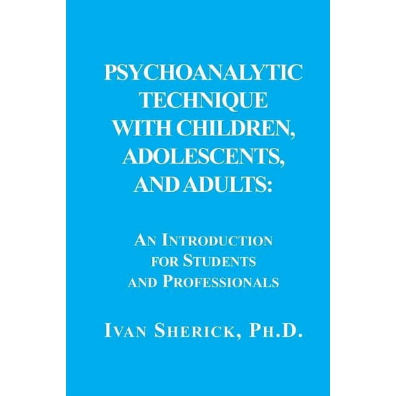 Psychoanalytic Technique with Children, Adolescents, and Adults: : An Introduction for Students and Professionals, (Paperback)