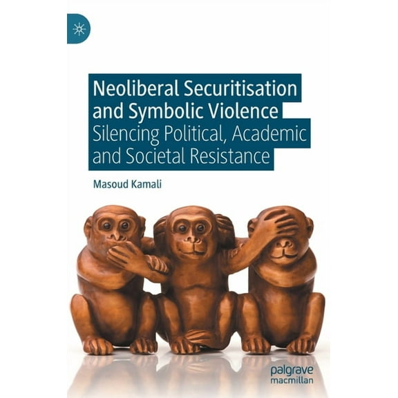 Neoliberal Securitisation and Symbolic Violence: Silencing Political, Academic and Societal Resistance, (Hardcover)