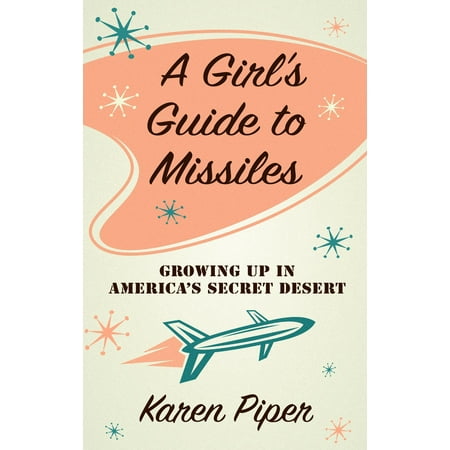 A Girls Guide to Missiles Growing Up in Americas Secret Desert