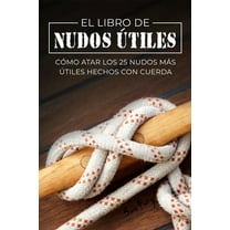 Escape, Evasión Y Supervivencia El Libro de Nudos Útiles: Cómo Atar los 25 Nudos Más Útiles Hechos con Cuerda, (Paperback)