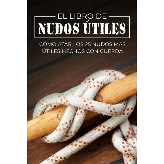 Escape, Evasión Y Supervivencia El Libro de Nudos Útiles: Cómo Atar los 25 Nudos Más Útiles Hechos con Cuerda, (Paperback)