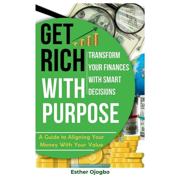 Get Rich with Purpose: Transform Your Finances with Smart Decisions, (Paperback)