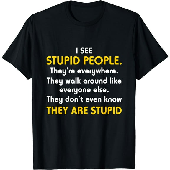I See Stupid People They're Everywhere T Shirt